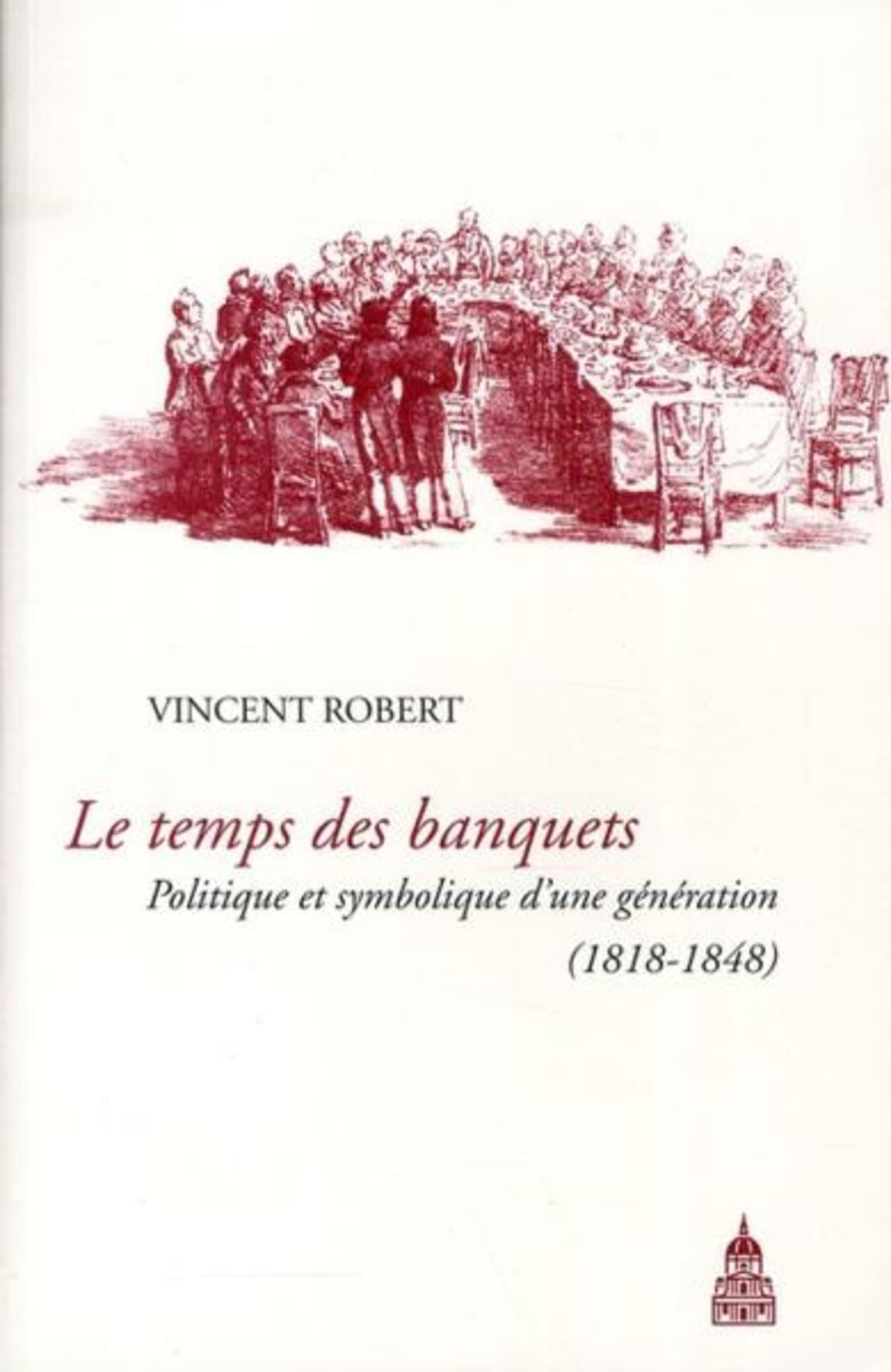 Le temps des banquets : politique et symbolique d'une génération (1818-1848)