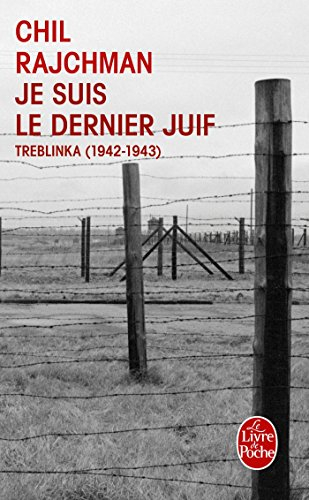 Je suis le dernier Juif : Treblinka, 1942-1943 - Chil Rajchman