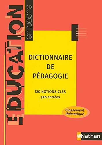 Dictionnaire de pédagogie : 120 notions-clés, 320 entrées : classement thématique