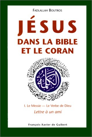 Jésus dans la Bible et le Coran : lettres à un ami. Vol. 1. Le Messie, le verbe de Dieu