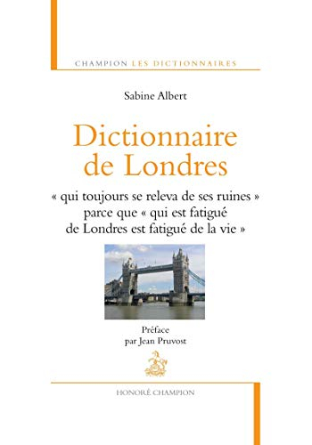 Dictionnaire de Londres : qui toujours se releva de ses ruines parce que, qui est fatigué de Londres