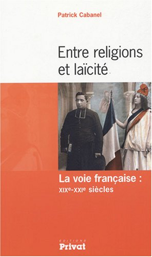Entre religions et laïcité : la voie française : XIXe-XXIe siècles