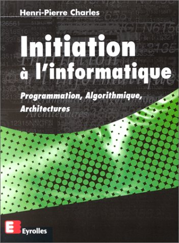 Initiation à l'informatique : programmation, algorithmique, architectures