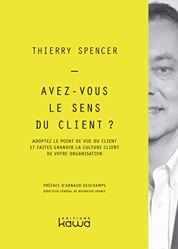 Avez-vous le sens du client ? : adoptez le point de vue du client et faites grandir la culture clien
