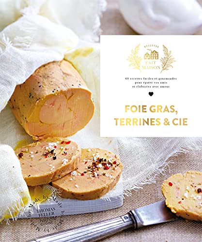 Foie gras, terrines & Cie : 60 recettes faciles et gourmandes pour épater vos amis et élaborées avec