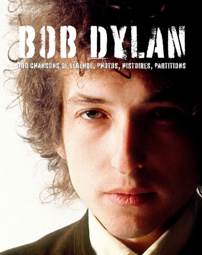 Bob Dylan : 100 chansons de légende, photos, histoires, partitions