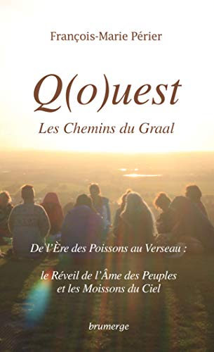 Q(o)uest, les chemins du Graal : de l'ère des poissons au verseau : le réveil de l'âme des peuples e