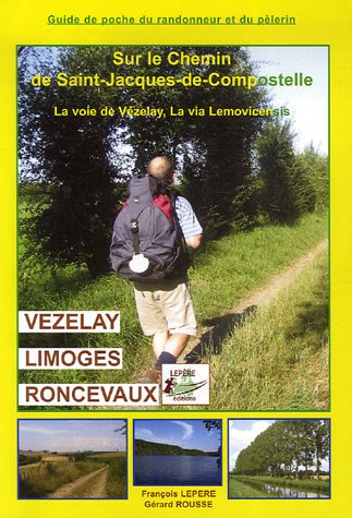 Sur le chemin de Saint-Jacques-de-Compostelle : Vézelay, Limoges, Roncevaux, la via Lemovicensis : c