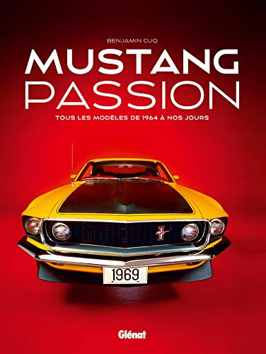 Mustang passion : tous les modèles de 1964 à nos jours