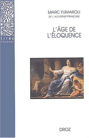 L'âge de l'éloquence : rhétorique et res literaria de la Renaissance au seuil de l'époque classique