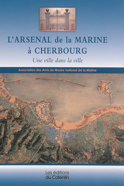 L'arsenal de la marine à Cherbourg : une ville dans la ville