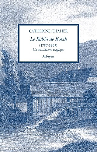 Le rabbi de Kotzk, 1787-1859 : un hassidisme tragique : présentation et traduction de l'hébreu d'un 