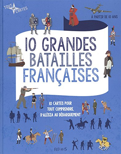 10 grandes batailles françaises : 10 cartes pour tout comprendre, d'Alésia au débarquement