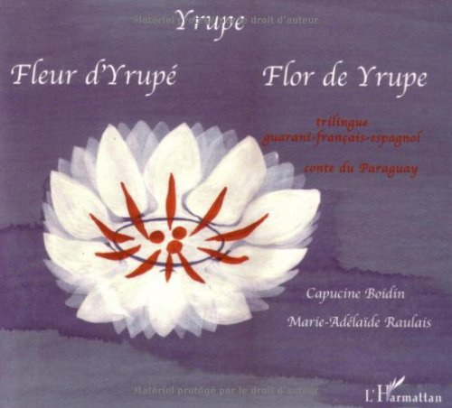 Yrupe. Fleur d'Yrupé. Flor de Yrupe : conte du Paraguay