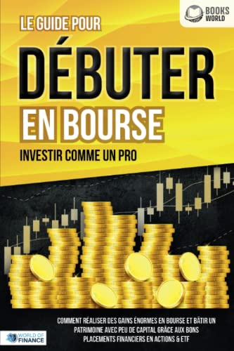 Le guide pour DÉBUTER EN BOURSE - Investir comme un pro: Comment réaliser des gains énormes en bours