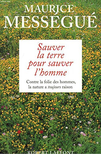 Sauver la terre pour sauver l'homme : contre la folie des hommes, la nature a toujours raison