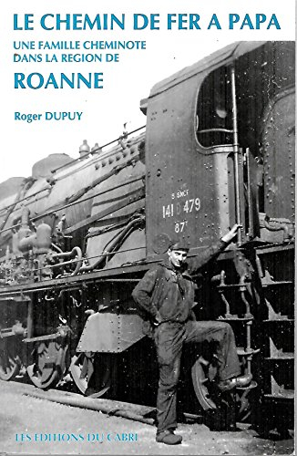 Le chemin de fer à papa : Histoire d'une famille cheminote dans la région de Roanne