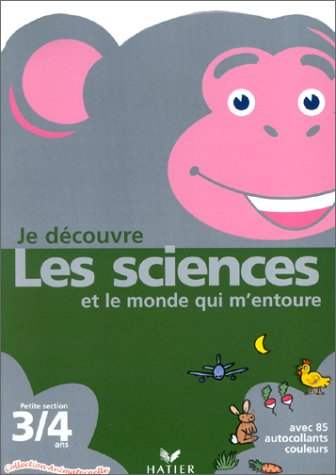 Je découvre les sciences et le monde qui m'entoure, petite section, 3-4 ans