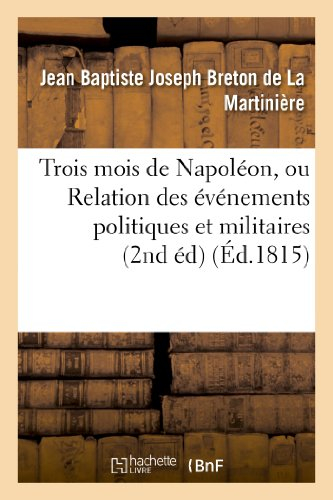 Trois mois de Napoléon, ou Relation des événemens politiques et militaires (2nd éd) (Éd.1815): qui o