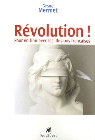 Révolution ! : pour en finir avec les illusions françaises