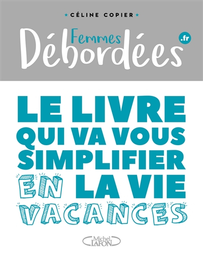 Femmes débordées.fr : le livre qui va vous simplifier la vie. En vacances