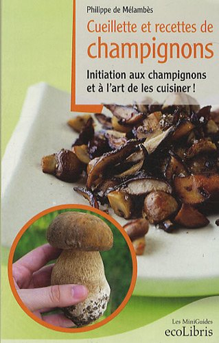 Cueillette et recettes de champignons : initiation aux champignons et à l'art de les cuisiner !