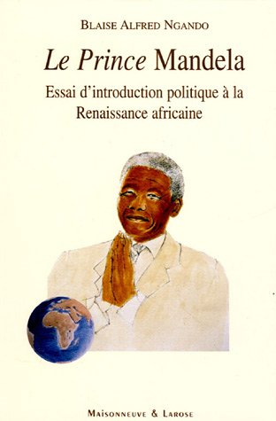 Le prince Mandela : essai d'introduction politique à la renaissance africaine