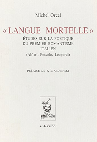 langue mortelle : etudes sur la poétique du premier romantisme italien (alfieri, foscolo,leopardi)