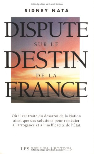 Dispute sur le destin de la France : où il est traité du désarroi de la nation ainsi que des solutio