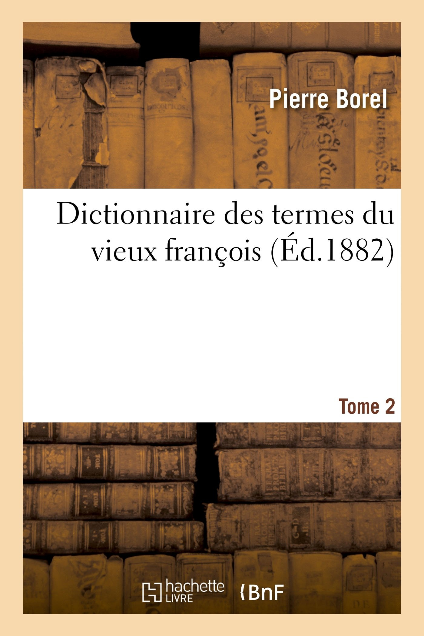 Dictionnaire des termes du vieux françois. Tome 2 : Trésor des recherches et antiquités gauloises et