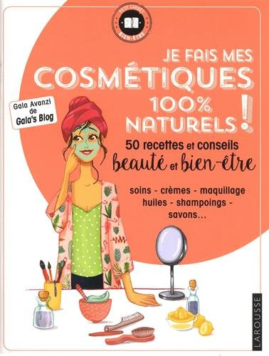 Je fais mes cosmétiques 100 % naturels ! : 50 recettes et conseils beauté et bien-être