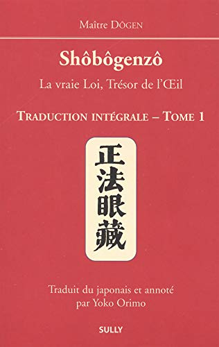Shôbôgenzô : la vraie loi, trésor de l'oeil : traduction intégrale. Vol. 1