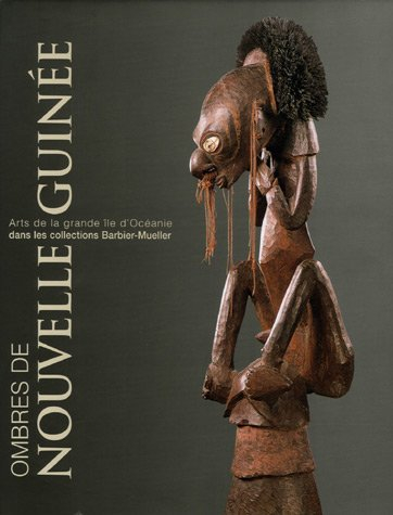 Ombres de Nouvelle-Guinée : art de la grande île d'Océanie dans les collections Barbier-Mueller : ex