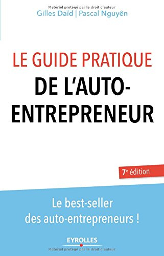 Le guide pratique de l'auto-entrepreneur : le best-seller des auto-entrepreneurs