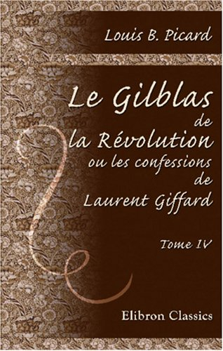 Le Gilblas de la Révolution, ou les confessions de Laurent Giffard: Tome 4