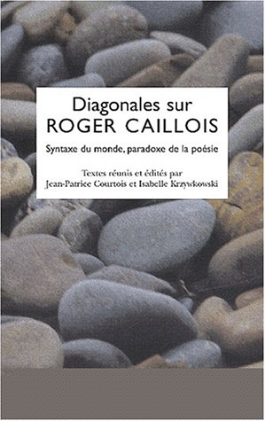 Diagonales sur Roger Caillois : syntaxe du monde, paradoxe de la poésie : colloque, Université de Re