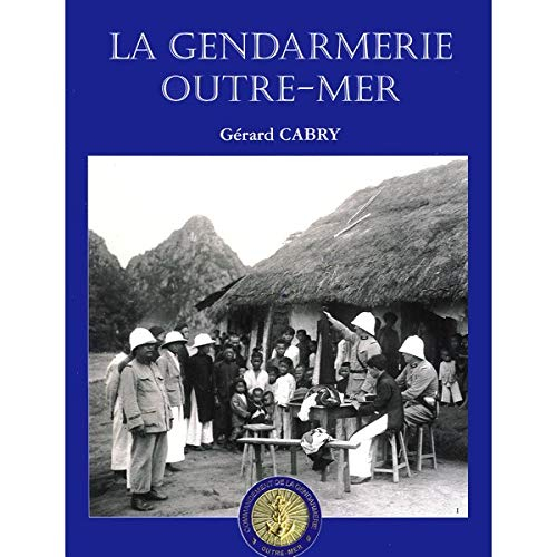Encyclopédie de la Gendarmerie nationale. Vol. 7. La gendarmerie outre-mer