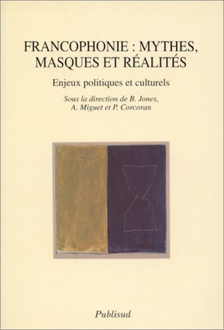 Francophonie, mythes, masques et réalités : enjeux politiques et culturels