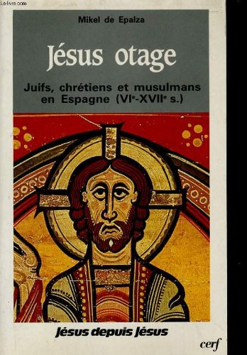 Jésus otage : juifs, chrétiens et musulmans en Espagne (VIe-XVIIe s.)