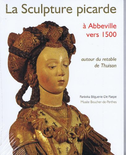 La sculpture picarde à Abbeville vers 1500 : autour du retable de Thuison