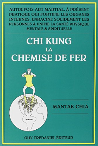 Chi-kung. Vol. 1. La chemise de fer : autrefois art martial, à présent pratique qui fortifie les org