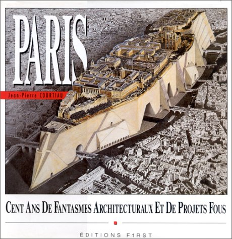 paris : un siècle de fantasmes architecturaux et de projets fous