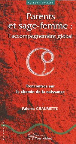Parents et sage-femme : l'accompagnement global : rencontres sur le chemin de la naissance