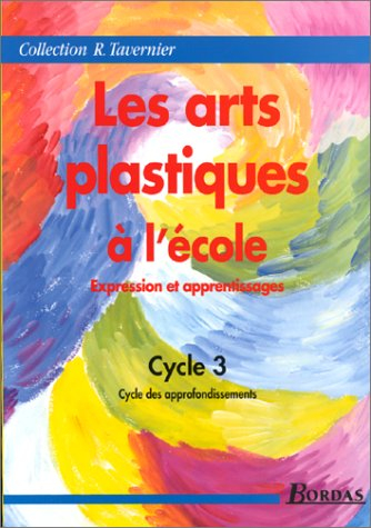 Les arts plastiques à l'école : expression et apprentissages, cycle 3 (cycle des approfondissements)