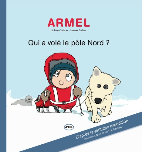 Armel : qui a volé le pôle Nord ? : d'après la véritable expédition de Julien Cabon et Alan Le Tress
