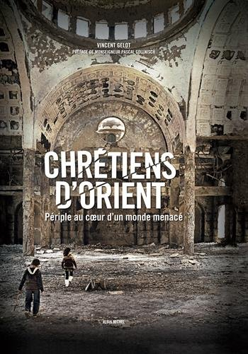 Chrétiens d'Orient : périple au coeur d'un monde menacé