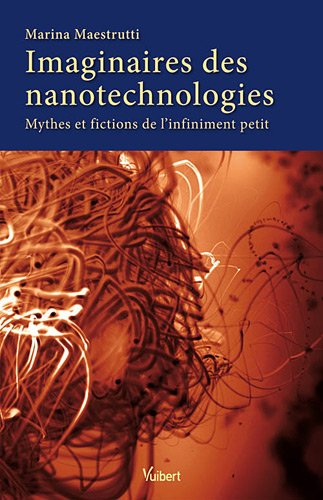 Imaginaires des nanotechnologies : mythes et fictions de l'infiniment petit