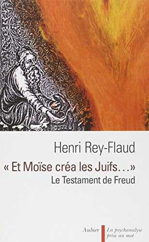 Et Moïse créa les juifs... : le testament de Freud - Henri Rey-Flaud