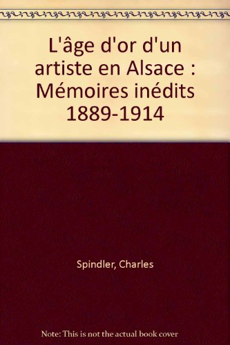 L'âge d'or d'un artiste en Alsace : mémoires inédits 1889-1914