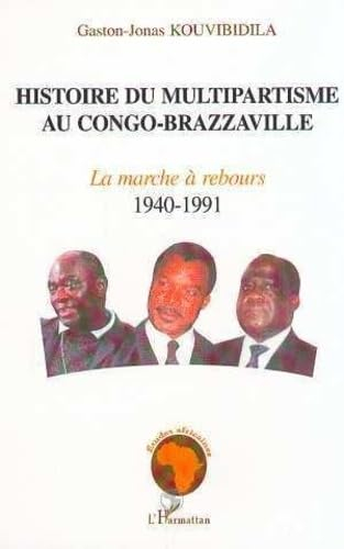 Histoire du multipartisme au Congo-Brazzaville. Vol. 1. La marche à rebours, 1940-1991
